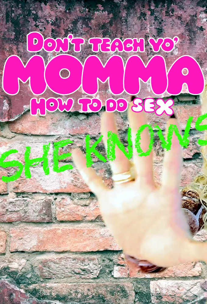 Don't Teach Yo' Momma How To Do Sex. She Knows.
