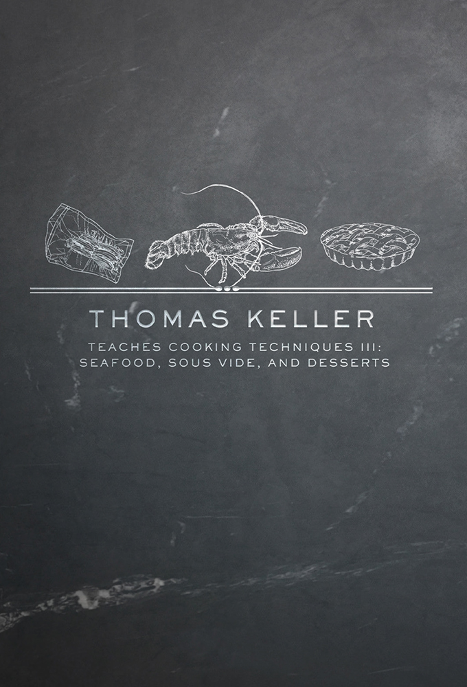 MasterClass: Thomas Keller Teaches Cooking Techniques III: Seafood, Sous Vide, and Desserts
