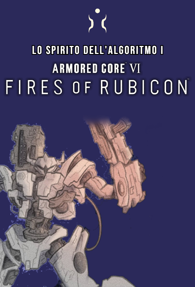 Lo Spirito dell'Algoritmo I - ARMORED CORE VI: FIRES OF RUBICON